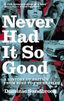 Never Had It So Good: A History of Britain from Suez to the Beatles 0349115303 Book Cover