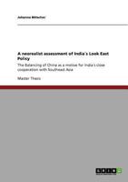 A neorealist assessment of India�s Look East Policy: The Balancing of China as a motive for India�s close cooperation with Southeast Asia 3640892194 Book Cover