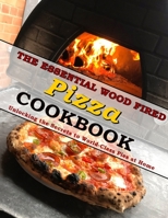 The Essential Wood Fired Pizza Cookbook: Unlocking the Secrets to World-Class Pies at Home B09C3D569C Book Cover