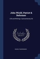 John Wiclif, Patriot & Reformer: Life and Writings. Quincentenary Ed 1022666908 Book Cover