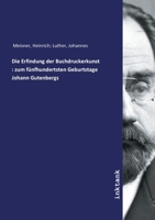 Die Erfindung Der Buchdruckerkunst: Zum F�nfhundertsten Geburtstage Johann Gutenbergs (Classic Reprint) 3747787541 Book Cover