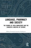 Language, Pharmacy and Society: The Sounds of Local Knowledges and the Linguistic Logistics of Science (Routledge Studies in Health Humanities) 1032989688 Book Cover