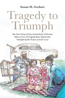 Tragedy to Triumph; The True Story of Four Generations of Women Whose Lives of Tragedy Were Turned into Triumph by the Power of God's Love B0CVC8VZGJ Book Cover