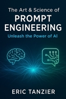 The Art & Science of Prompt Engineering: Unleash the Power of AI B0FHJ65PJQ Book Cover
