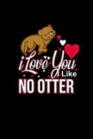 Love You Like No Otter: Valentine's Day Gift Women Notebook Otter Lover & Marine Otter Present For Girlfriend & Wife 1077210736 Book Cover
