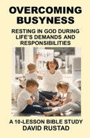 Overcoming Busyness: Resting in God During Life's Demands and Responsibilities B09KNGJ8SZ Book Cover