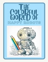 The Colorful World of Happy Robots Vol 1 B0BV7GBJXJ Book Cover