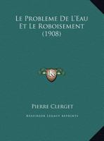 Le Probleme De L'Eau Et Le Roboisement (1908) 1169498418 Book Cover