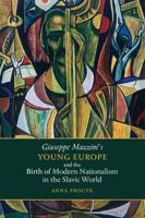 Giuseppe Mazzini's Young Europe and the Birth of Modern Nationalism in the Slavic World 1487545738 Book Cover