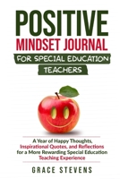 Positive Mindset Journal for Special Education Teachers: A Year of Happy Thoughts, Inspirational Quotes, and Reflections for a More Rewarding Special Education Teaching Experience 0998701955 Book Cover