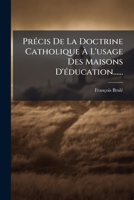 Précis De La Doctrine Catholique À L'usage Des Maisons D'éducation...... 1274138124 Book Cover