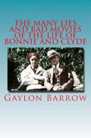 The Many Lies and Bad Movies of the Life of Bonnie and Clyde: The Biography and Genealogy of Bonnie Parker and Clyde Chestnut Barrow 1495230104 Book Cover