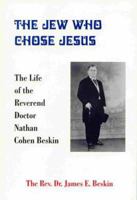 The Jew Who Chose Jesus: The Life of the Reverend Doctor Nathan Cohen Beskin 0963367153 Book Cover