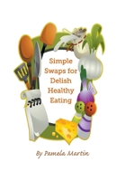 Simple Swaps for Delish Healthy Eating 1393001440 Book Cover