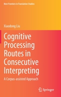 Cognitive Processing Routes in Consecutive Interpreting: A Corpus-assisted Approach 9811635471 Book Cover