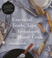 Essential Tools, Tips  Techniques for the Home Cook: A Professional Chef Reveals the Secrets to Better Cooking 1624145507 Book Cover