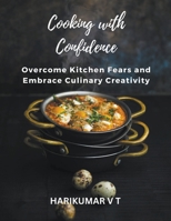 Cooking with Confidence: Overcome Kitchen Fears and Embrace Culinary Creativity B0CVR8BVNK Book Cover