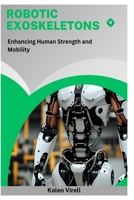 Robotic Exoskeletons: Enhancing Human Strength and Mobility B0FNWLQYM2 Book Cover