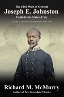 The Civil Wars of Confederate General Joseph E. Johnston: Volume 1: Virginia to Mississippi, 1861-1863 1611215927 Book Cover