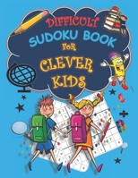 Difficult Sudoku Book For Clever Kids: Ultimate brain games with solutions B086Y7D3XT Book Cover