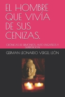 EL HOMBRE QUE VIVÍA DE SUS CENIZAS.: CRÓNICAS DE DEMONIOS, AUTO ENGAÑOS Y SUPERSTICIÓN (Spanish Edition) B08HTGG8M7 Book Cover