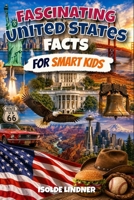 Fascinating United States Facts for Smart Kids: Discover Amazing History, Nature, Inventions, and Culture of the USA B0H6VBWHZ7 Book Cover