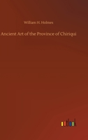 Ancient Art Of The Province Of Chiriqui, Colombia 0548672598 Book Cover