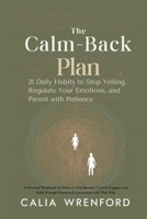 The Calm-Back Plan 21 Daily Habits to Stop Yelling, Regulate Your Emotions, and Parent with Patience B0FD7F16W8 Book Cover