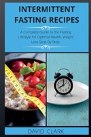 Intermittent Fasting Recipes: A Complete Guide to the Fasting LifeStyle for Optimal Health, Weight Loss Step-By-Step. 180226390X Book Cover