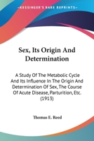 Sex, Its Origin and Determination - A Study of the Metabolic Cycle and Its Influence in the Origin and Determination of Sex, the Course of Acute Disea 1165795086 Book Cover
