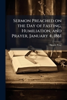 Sermon Preached on the Day of Fasting, Humiliation, and Prayer, January 4, 1861 1025222121 Book Cover