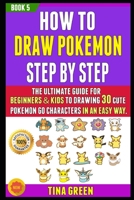 How To Draw Pokemon Step By Step: The Ultimate Guide For Beginners & Kids To Drawing 30 Cute Pokemon Go Characters In An Easy Way (BOOK 5). B087FKNZN3 Book Cover