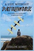 A Life Without Patchwork: Overcoming the Anxiety of a Fragmented Mind (The Mind and Emotion Series) B0GFG3SYC9 Book Cover