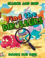 Find The Dinosaurs: Search and Find Books for Kids: A Prehistoric Game of Hide and Seek in A Jurassic World - Hidden Picture Treasure Hunt Coloring Activity Book for Boys and Girls (Can You Catch A Di 1095635751 Book Cover