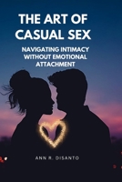 The Art of Casual Sex: Navigating Intimacy Without Emotional Attachment B0C1JK6M2R Book Cover