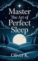 Master the Art of Perfect Sleep: Break Free from Grind Culture and Transform Your Health, Energy, and Longevity Through Elite Sleep Habits B0FF3C8WPP Book Cover