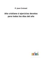 Año cristiano ó ejercicios devotos para todos los días del año 3752484519 Book Cover