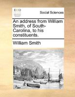 An address from William Smith, of South-Carolina, to his constituents. 1275794769 Book Cover