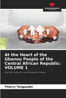 At the Heart of the Gbanou People of the Central African Republic: Volume 1 6630259718 Book Cover