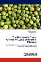 The Remnants Forest Patches of Zege peninsula, Ethiopia: Livelihood Strategies, Institutional Arrangements and Forest Products Extraction 3848403544 Book Cover