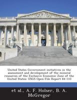 United States Government initiatives in the assessment and development of the mineral resources of the Exclusive Economic Zone of the United States: USGS Open-File Report 84-110 1288897073 Book Cover