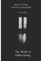 Don’t Go There Until You’ve Read This: The World Of Online Dating B0DS42W4WG Book Cover