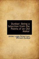 Dunbar: Being a Selection from the Poems of an Old Makar 3337206840 Book Cover