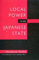 Local Power in the Japanese State (Contemporary Japanese Politics, 1) 0520072766 Book Cover