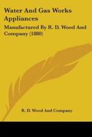 Water And Gas Works Appliances: Manufactured By R. D. Wood And Company 1165769565 Book Cover