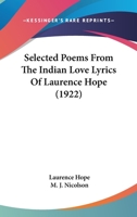 Selected Poems From the Indian Love Lyrics of Laurence Hope. [Edited by her son M.J. Nicolson] 1164084526 Book Cover