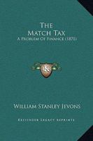 The Match Tax: A Problem of Finance 1437163645 Book Cover