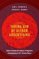 Taking Aim at Attack Advertising: Understanding the Impact of Negative Campaigning in Us Senate Races 0190947578 Book Cover