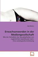 Erwachsenwerden in der Mediengesellschaft : Wie das Fernsehen das Sexualverhalten von Jugendlichen beeinflussen kann. Eine soziologische Er?rterung 3639271513 Book Cover