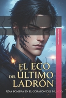 El eco del ultimo ladrón: Una sobra en el corazón del mundo (Spanish Edition) B0FG514JCD Book Cover